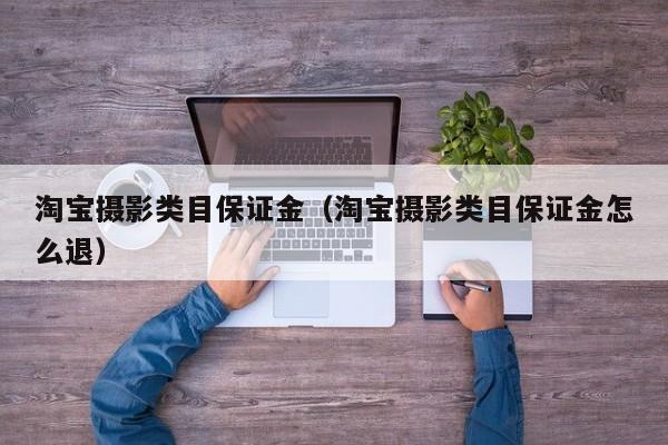 淘宝摄影类目保证金（淘宝摄影类目保证金怎么退）