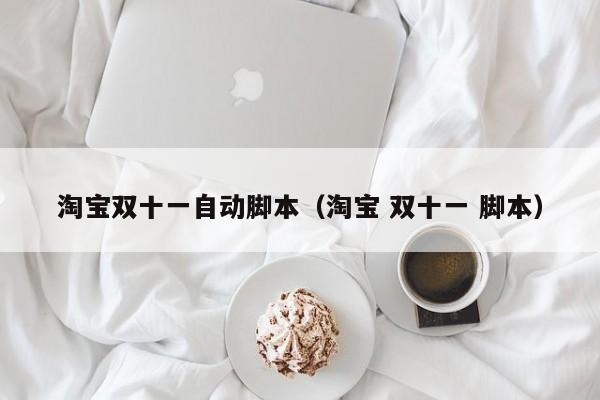 淘宝双十一自动脚本（淘宝 双十一 脚本）