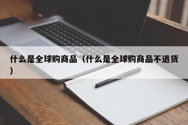 什么是全球购商品（什么是全球购商品不退货）