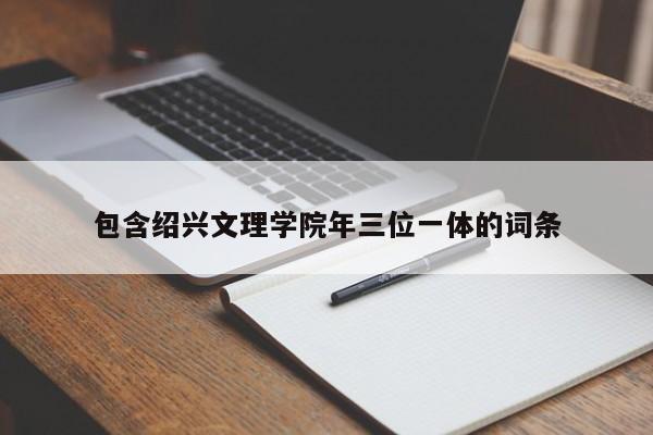 包含绍兴文理学院年三位一体的词条