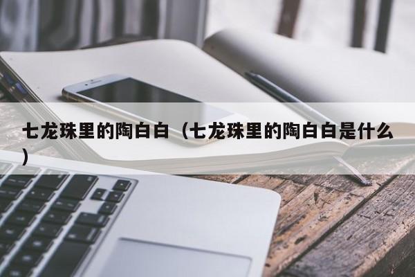 七龙珠里的陶白白（七龙珠里的陶白白是什么）