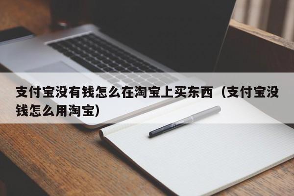 支付宝没有钱怎么在淘宝上买东西（支付宝没钱怎么用淘宝）