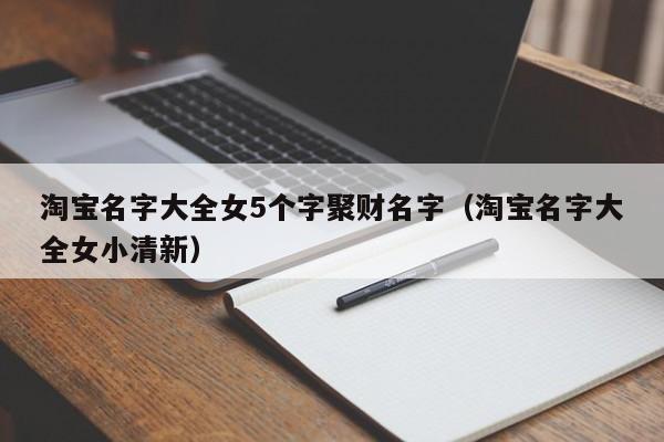 淘宝名字大全女5个字聚财名字（淘宝名字大全女小清新）