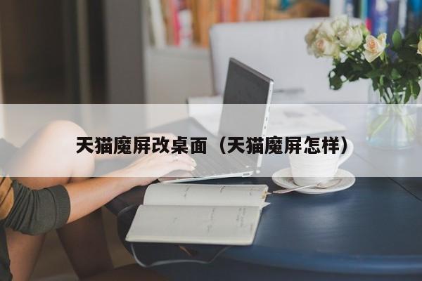 天猫魔屏改桌面（天猫魔屏怎样）