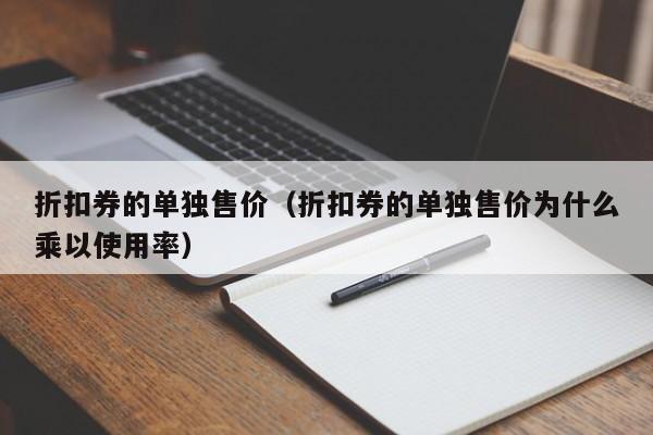 折扣券的单独售价（折扣券的单独售价为什么乘以使用率）