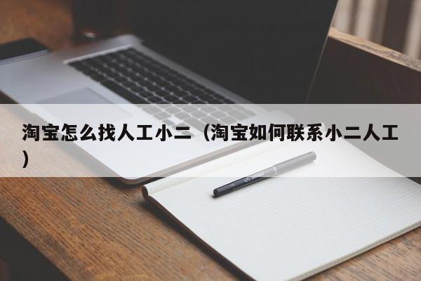 淘宝怎么找人工小二（淘宝如何联系小二人工）