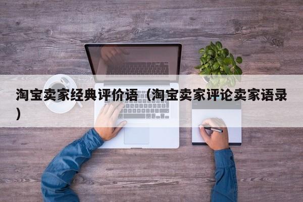 淘宝卖家经典评价语（淘宝卖家评论卖家语录）