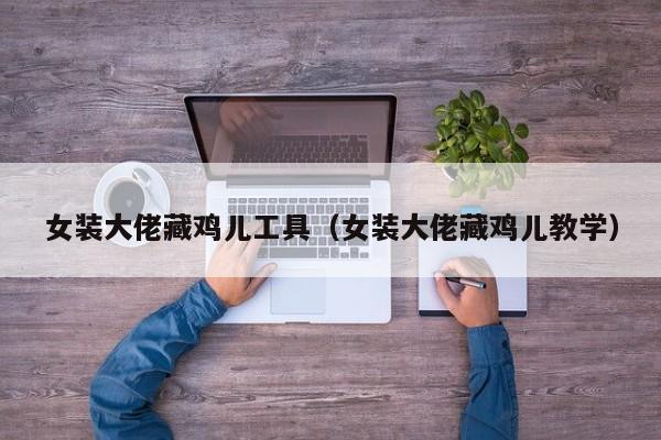 女装大佬藏鸡儿工具（女装大佬藏鸡儿教学）
