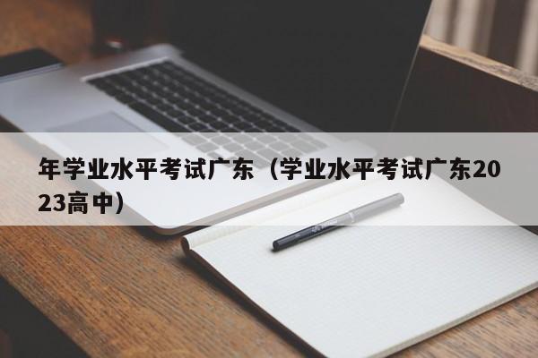 年学业水平考试广东（学业水平考试广东2023高中）