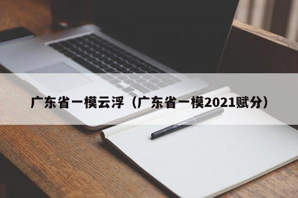 广东省一模云浮（广东省一模2021赋分）