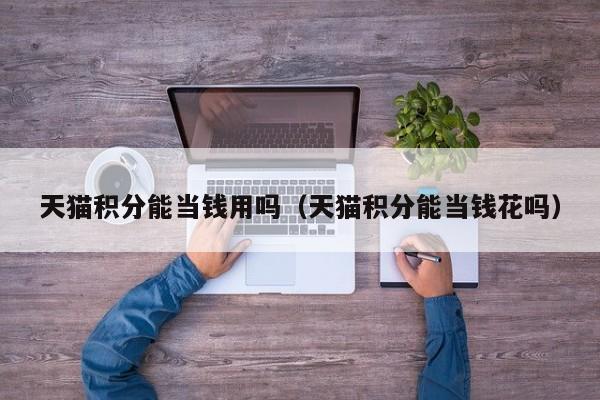 天猫积分能当钱用吗（天猫积分能当钱花吗）