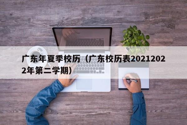 广东年夏季校历（广东校历表20212022年第二学期）