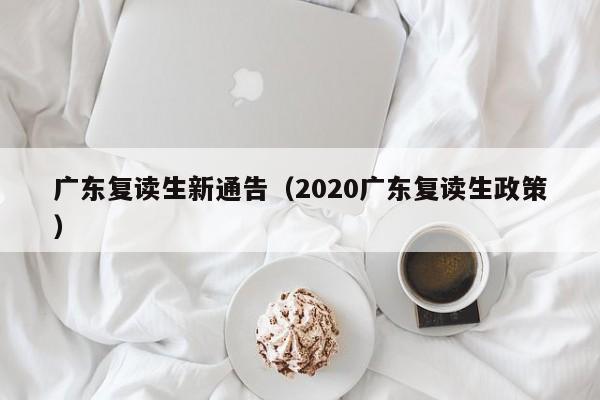 广东复读生新通告（2020广东复读生政策）