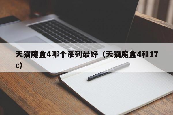 天猫魔盒4哪个系列最好（天猫魔盒4和17c）